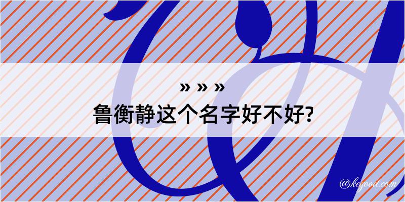 鲁衡静这个名字好不好?