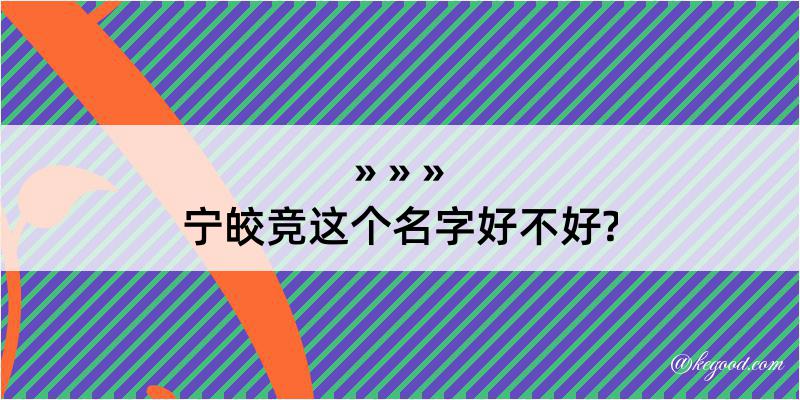 宁皎竞这个名字好不好?