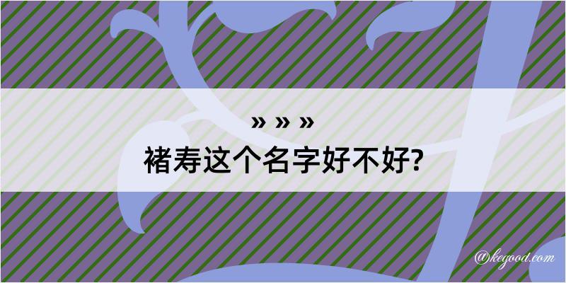 褚寿这个名字好不好?