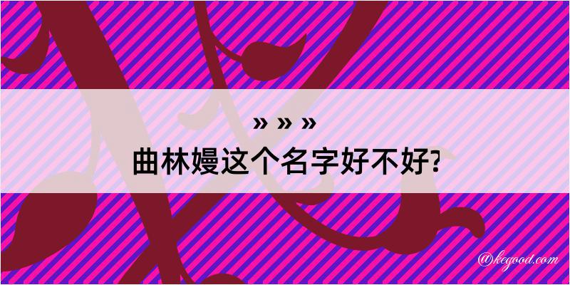 曲林嫚这个名字好不好?