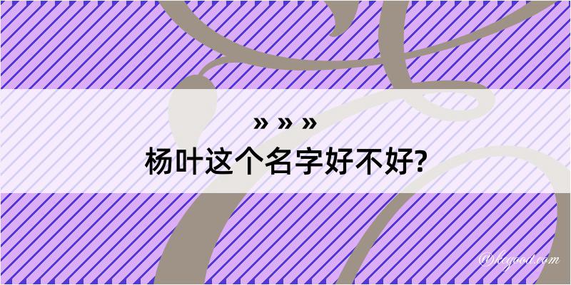 杨叶这个名字好不好?