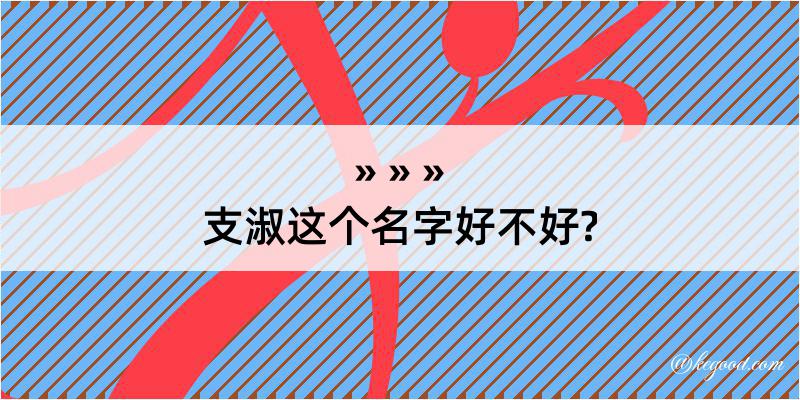 支淑这个名字好不好?