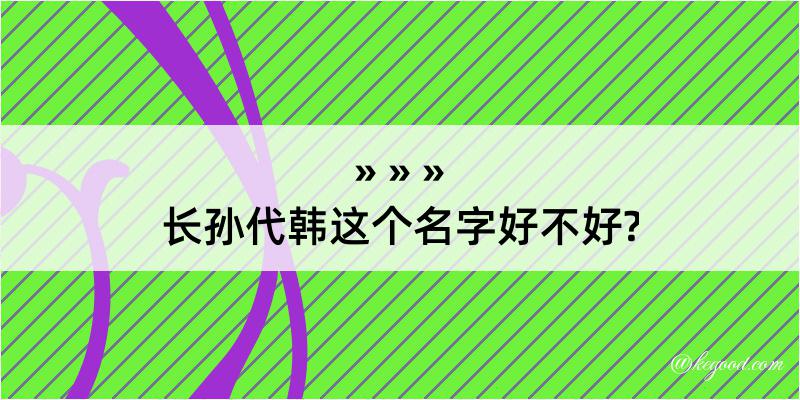 长孙代韩这个名字好不好?