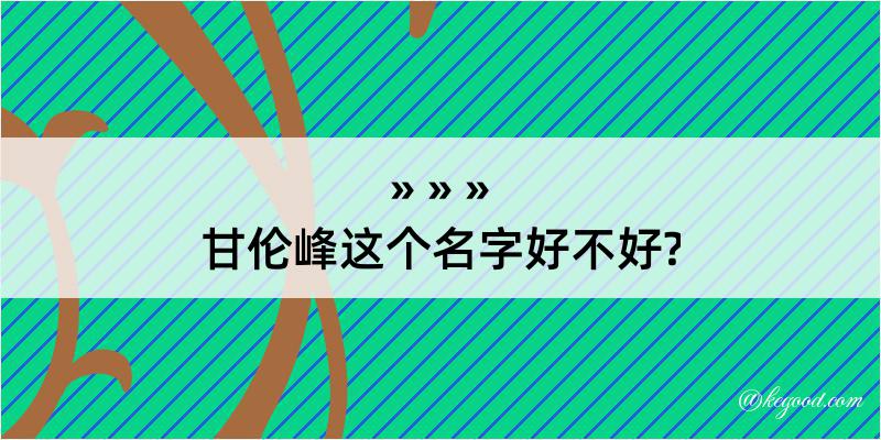 甘伦峰这个名字好不好?