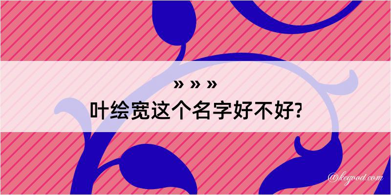 叶绘宽这个名字好不好?