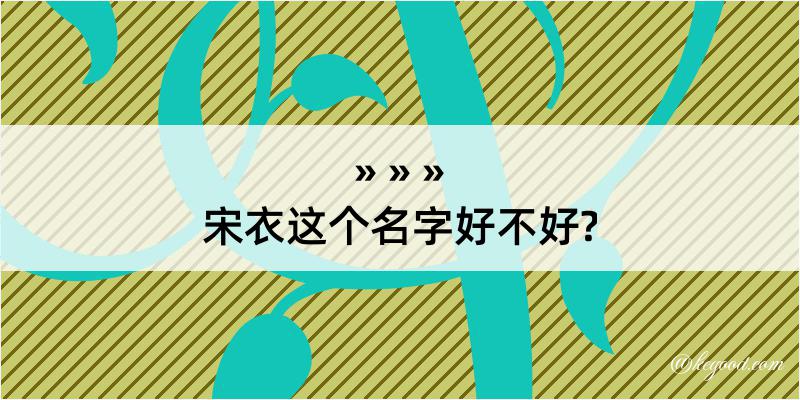 宋衣这个名字好不好?