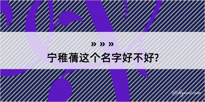 宁稚蒨这个名字好不好?