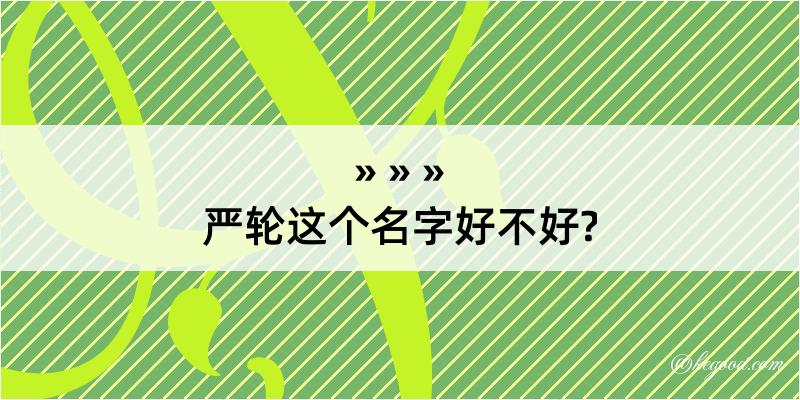 严轮这个名字好不好?