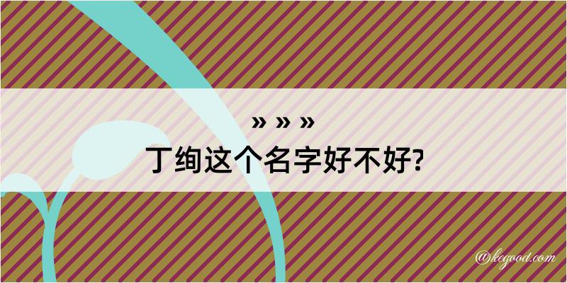 丁绚这个名字好不好?