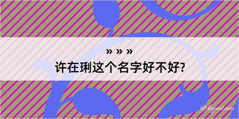 许在琍这个名字好不好?