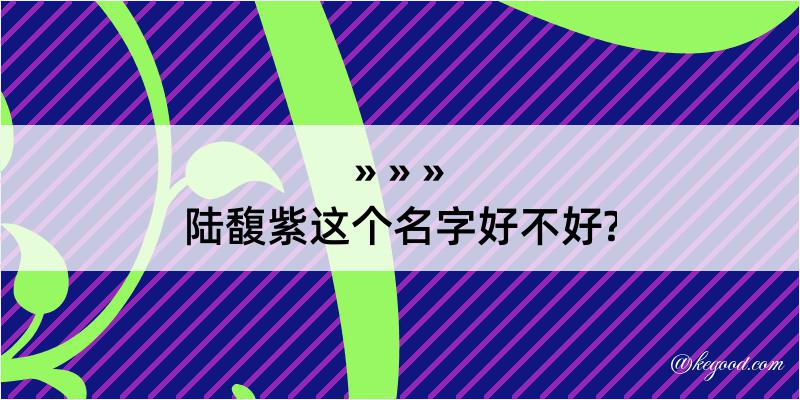 陆馥紫这个名字好不好?