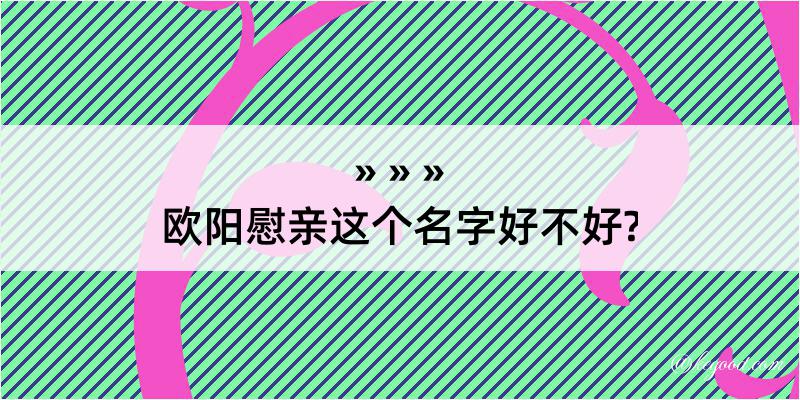 欧阳慰亲这个名字好不好?