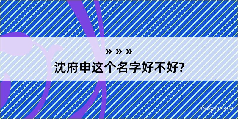 沈府申这个名字好不好?