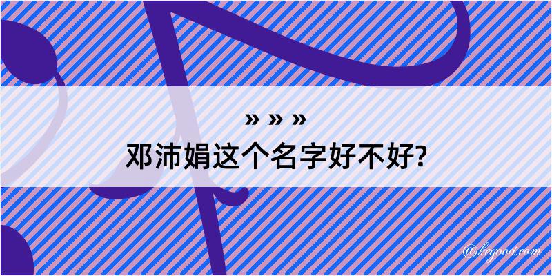 邓沛娟这个名字好不好?