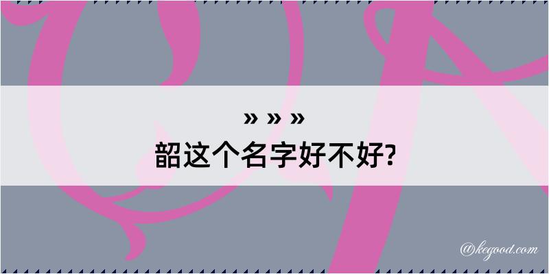 韶这个名字好不好?