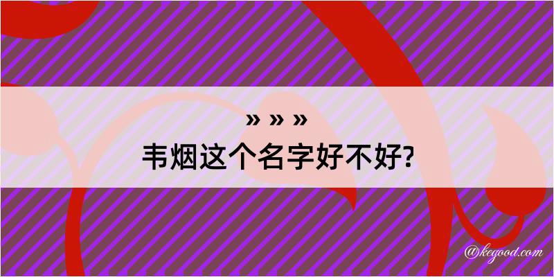 韦烟这个名字好不好?