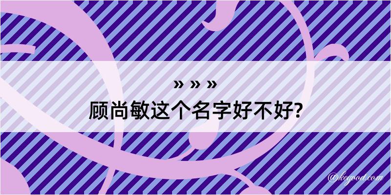 顾尚敏这个名字好不好?