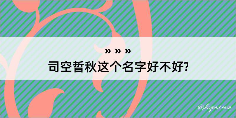 司空晢秋这个名字好不好?