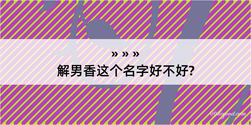 解男香这个名字好不好?