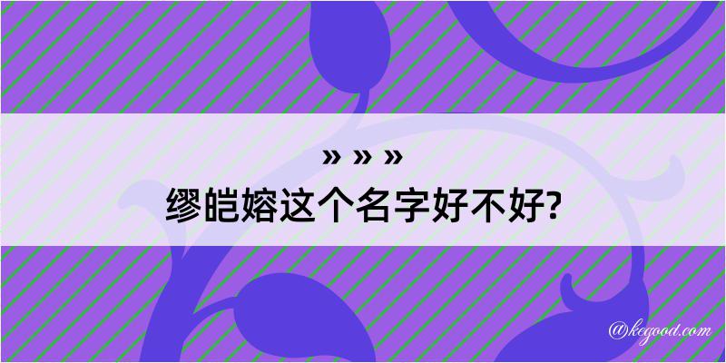 缪皑嫆这个名字好不好?