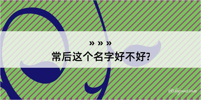 常后这个名字好不好?