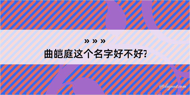 曲皑庭这个名字好不好?