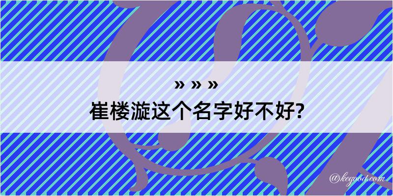 崔楼漩这个名字好不好?