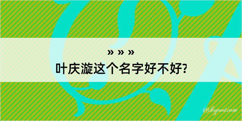 叶庆漩这个名字好不好?