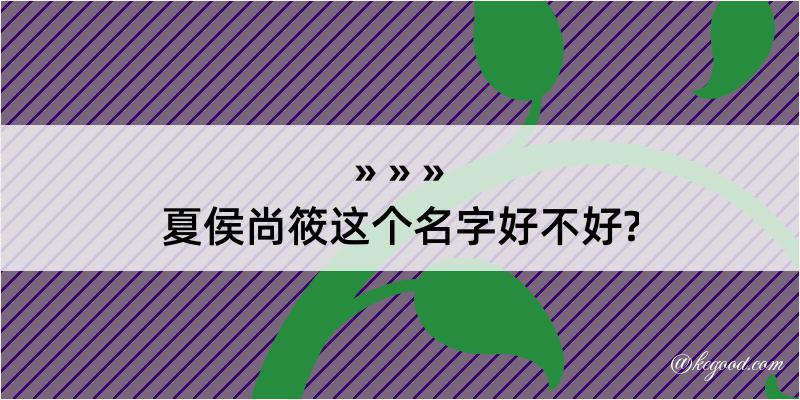 夏侯尚筱这个名字好不好?