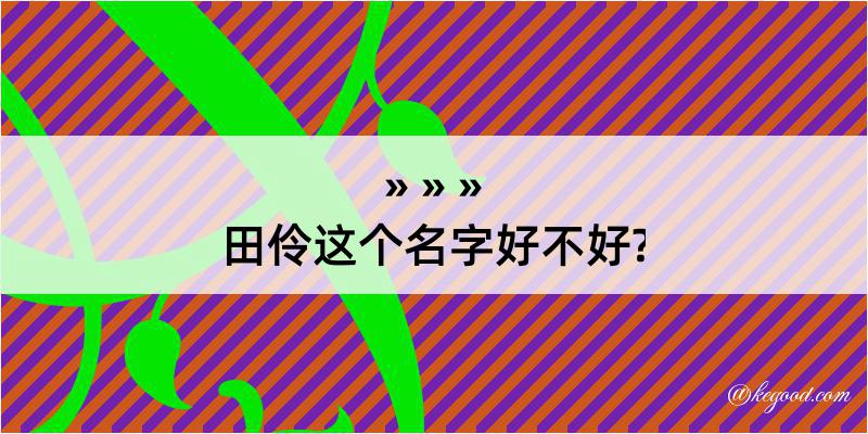 田伶这个名字好不好?