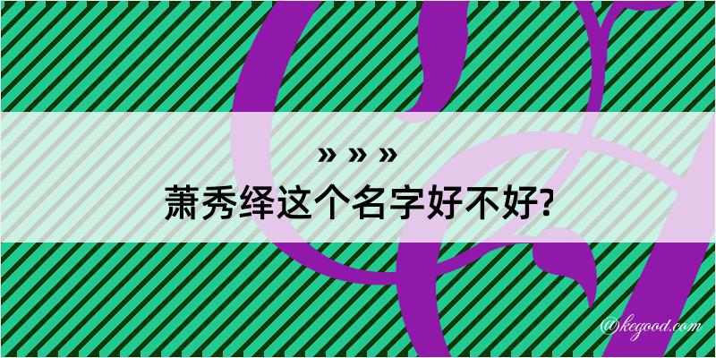 萧秀绎这个名字好不好?