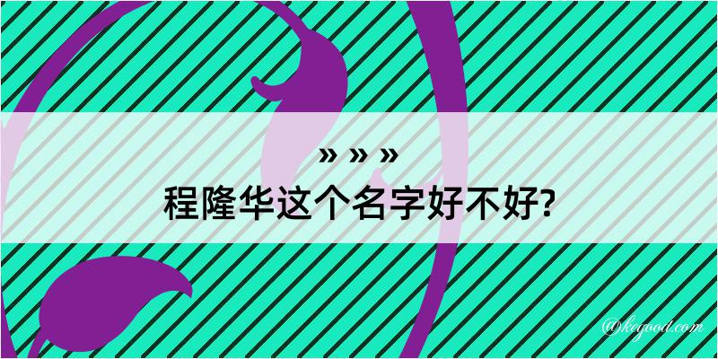 程隆华这个名字好不好?