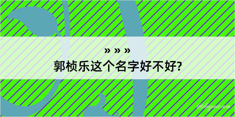 郭桢乐这个名字好不好?