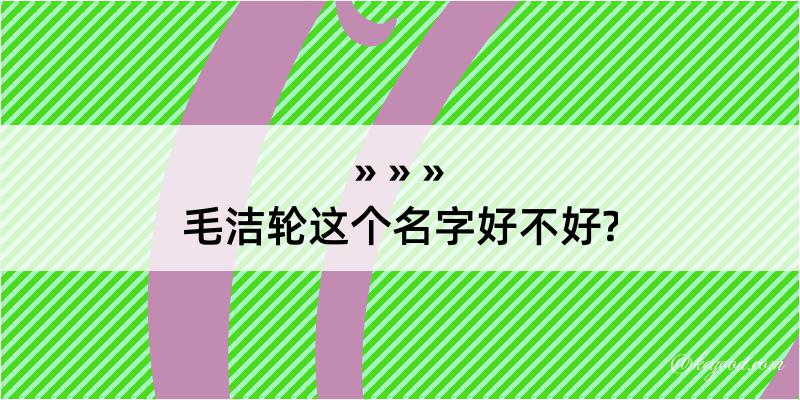 毛洁轮这个名字好不好?