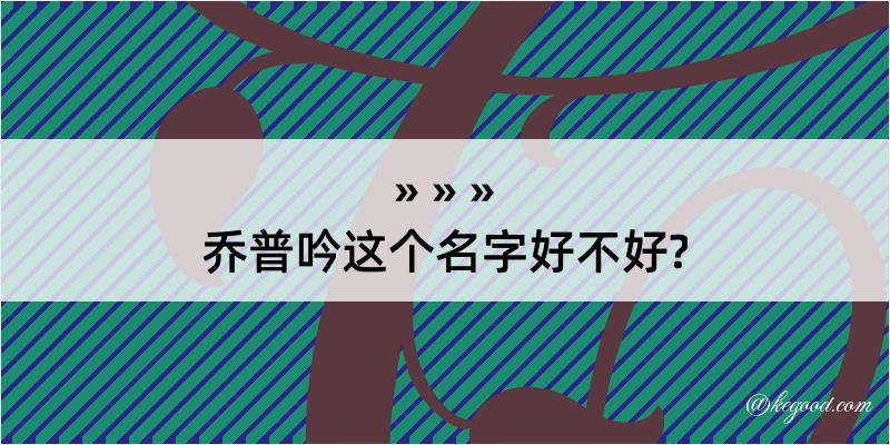 乔普吟这个名字好不好?