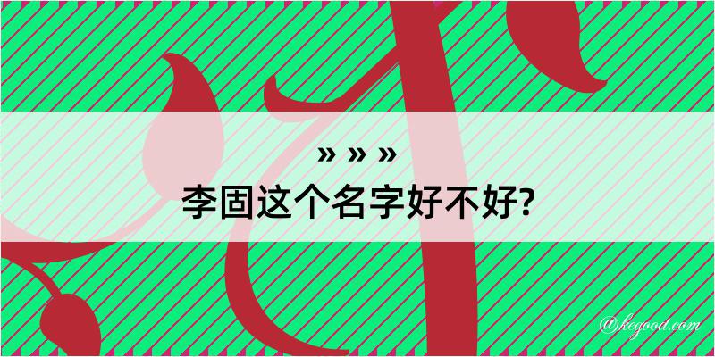 李固这个名字好不好?