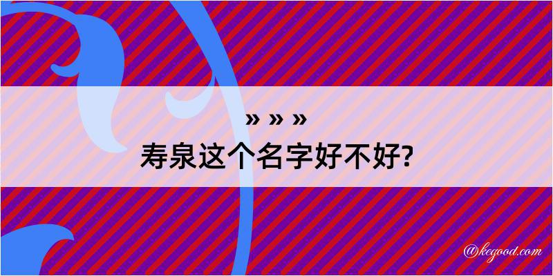 寿泉这个名字好不好?