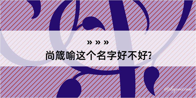 尚箴喻这个名字好不好?