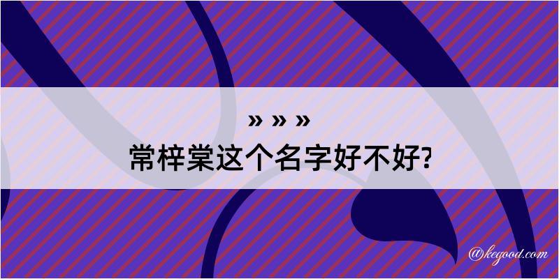 常梓棠这个名字好不好?