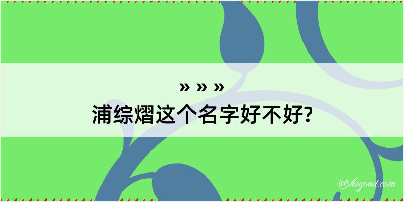 浦综熠这个名字好不好?