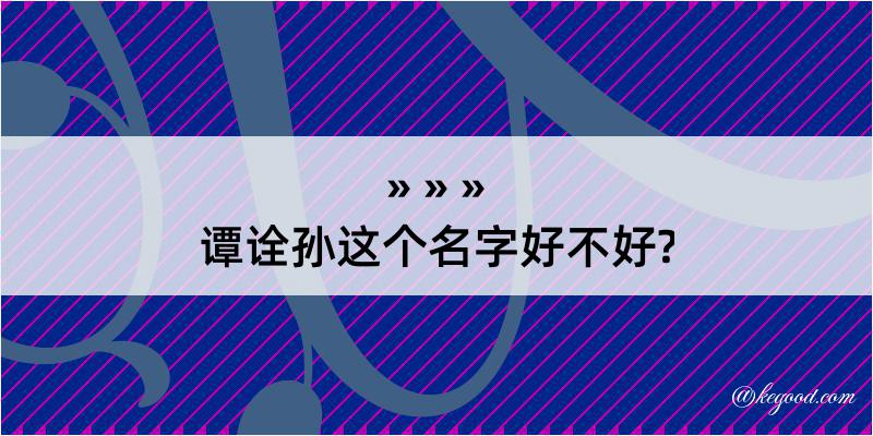 谭诠孙这个名字好不好?