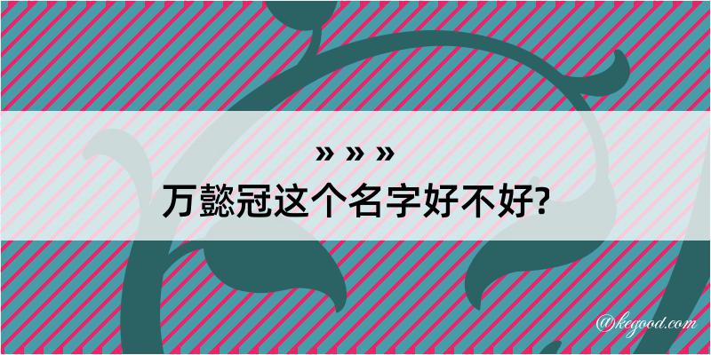 万懿冠这个名字好不好?