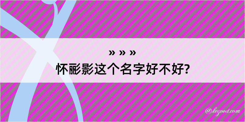 怀彨影这个名字好不好?