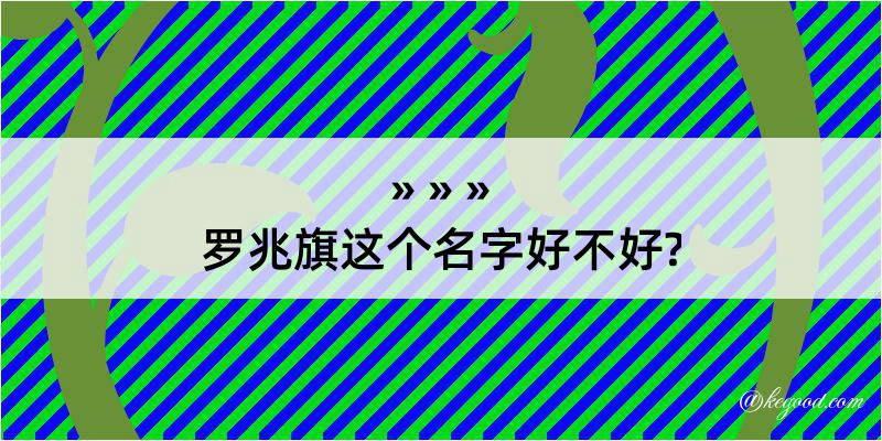 罗兆旗这个名字好不好?