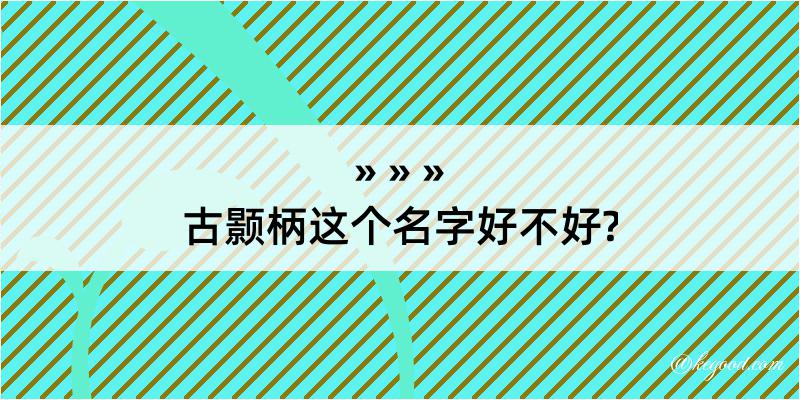 古颢柄这个名字好不好?