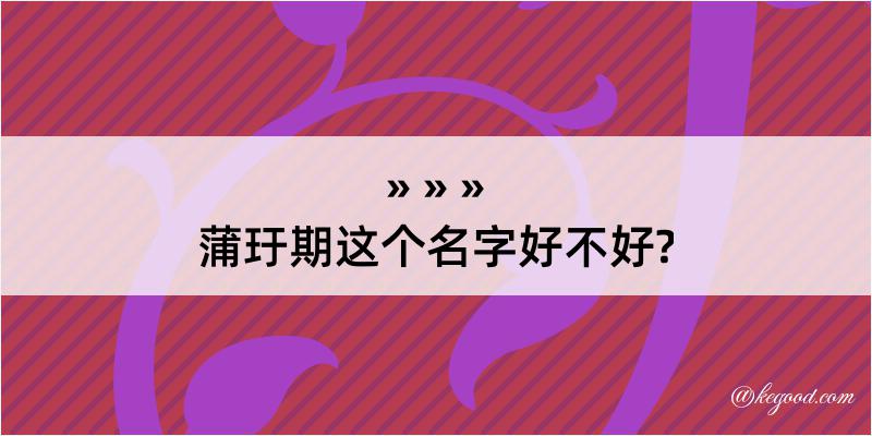 蒲玗期这个名字好不好?