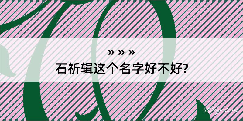 石祈辑这个名字好不好?