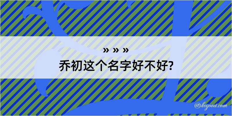 乔初这个名字好不好?