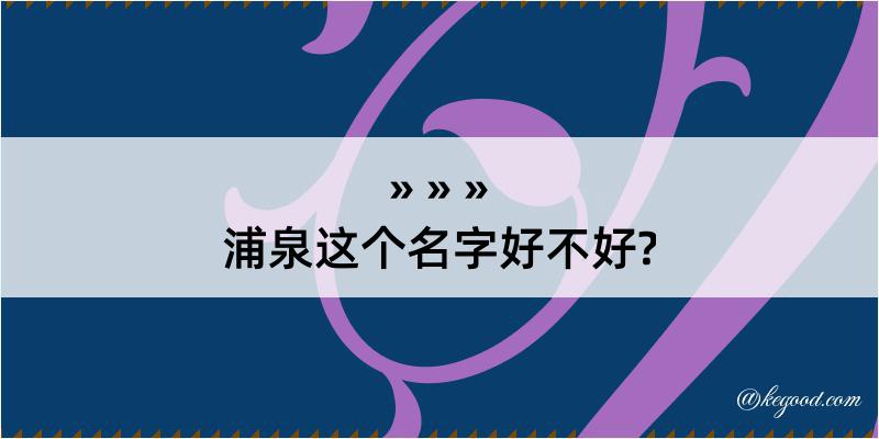 浦泉这个名字好不好?