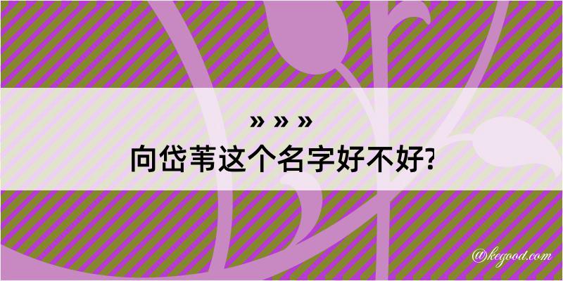 向岱苇这个名字好不好?